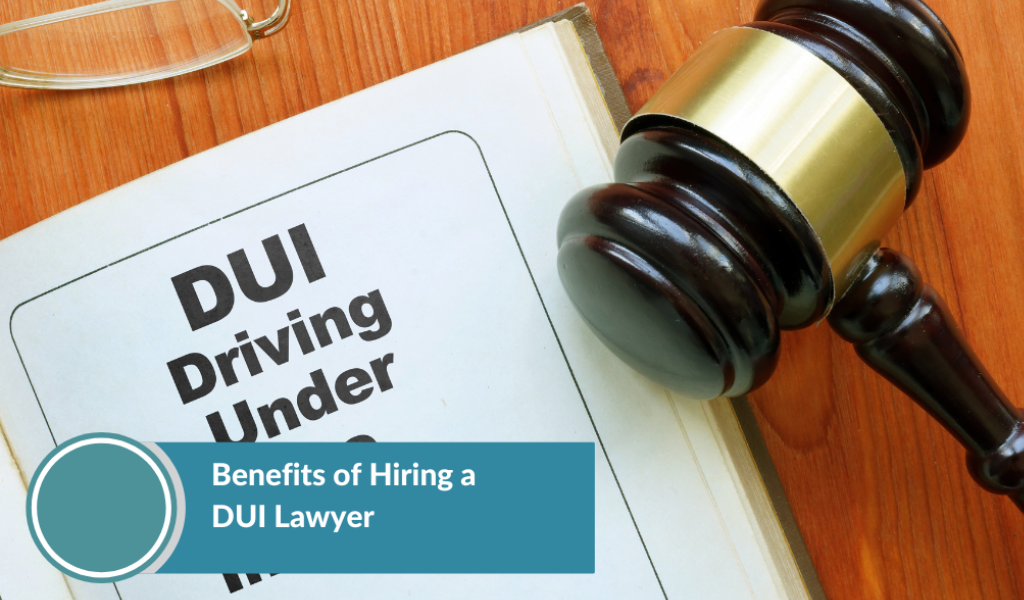 Benefits of Hiring a DUI Lawyer