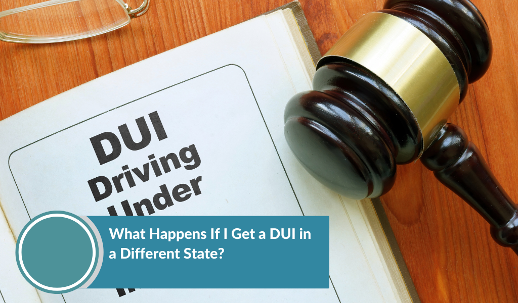 What Happens If I Get a DUI in a Different State?