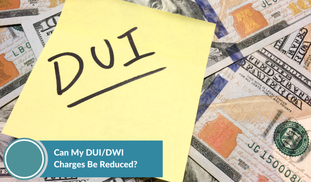 Can My DUI / DWI Charges Be Reduced?